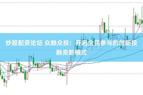 炒股配资论坛 众融众投：开启全民参与的创新投融资新模式