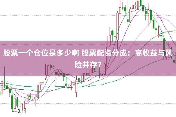 股票一个仓位是多少啊 股票配资分成：高收益与风险并存？