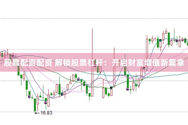 股票配资配资 解锁股票杠杆：开启财富增值新篇章