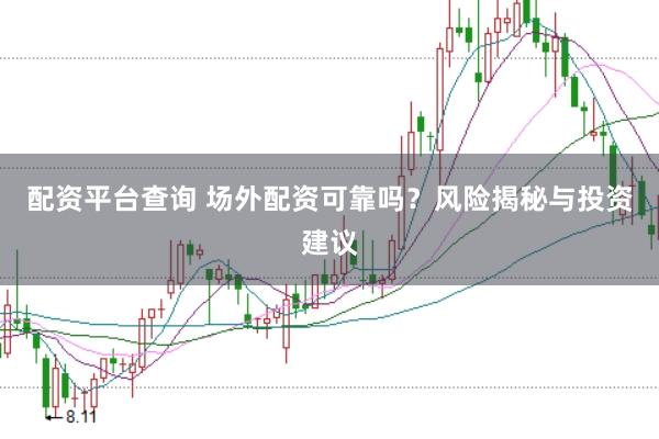 配资平台查询 场外配资可靠吗？风险揭秘与投资建议