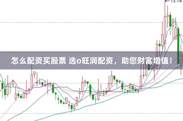 怎么配资买股票 选o旺润配资，助您财富增值！