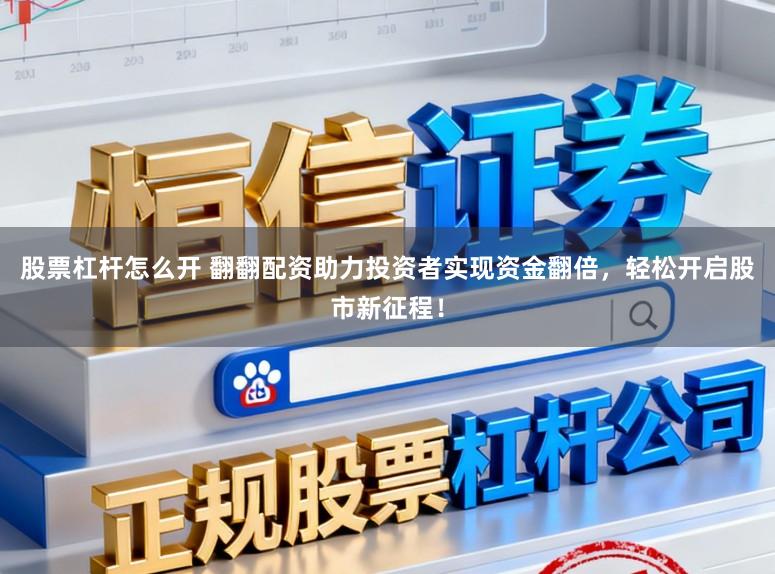 股票杠杆怎么开 翻翻配资助力投资者实现资金翻倍，轻松开启股市新征程！