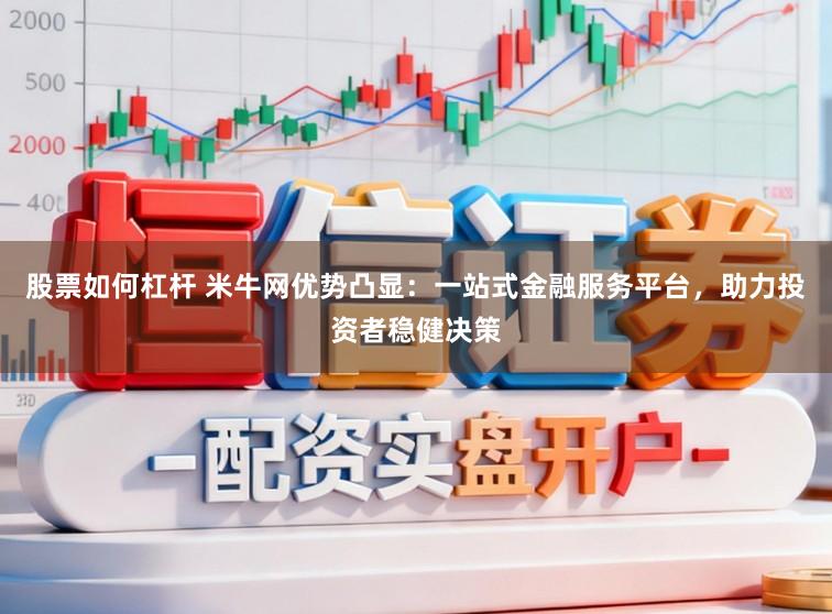 股票如何杠杆 米牛网优势凸显：一站式金融服务平台，助力投资者稳健决策