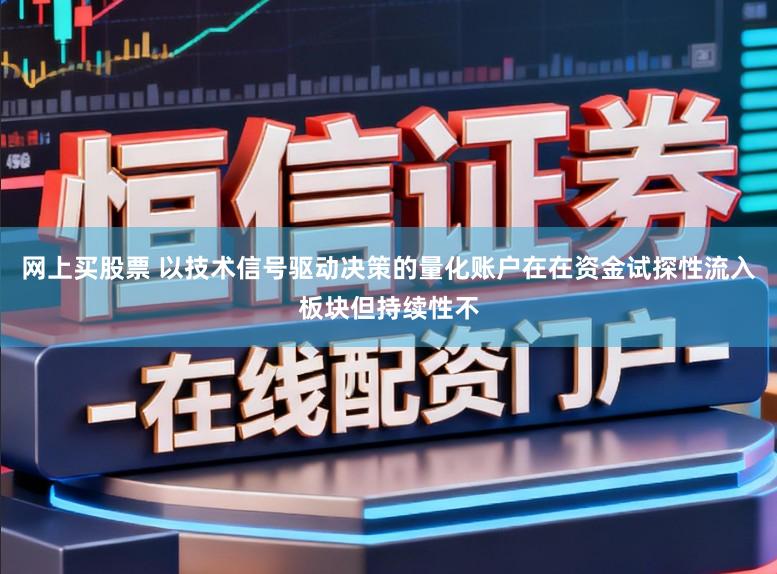 网上买股票 以技术信号驱动决策的量化账户在在资金试探性流入板块但持续性不