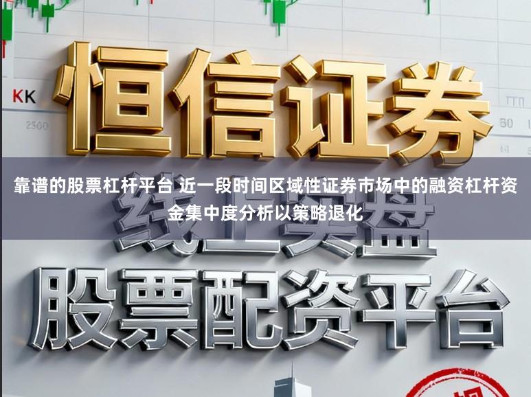 靠谱的股票杠杆平台 近一段时间区域性证券市场中的融资杠杆资金集中度分析以策略退化
