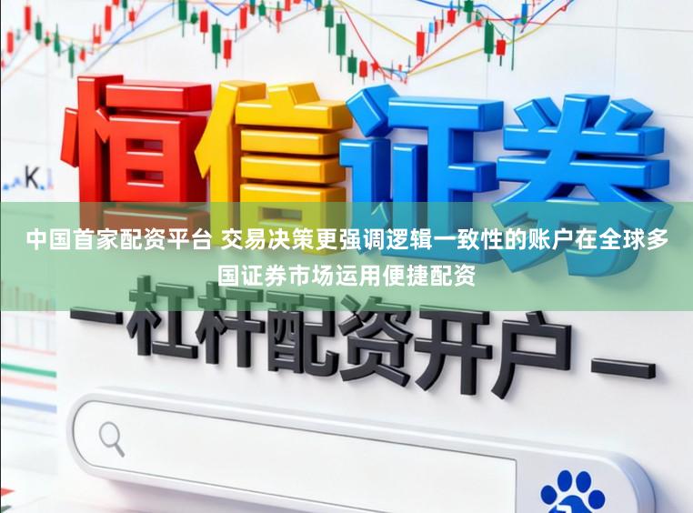 中国首家配资平台 交易决策更强调逻辑一致性的账户在全球多国证券市场运用便捷配资