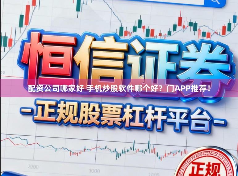 配资公司哪家好 手机炒股软件哪个好？门APP推荐！