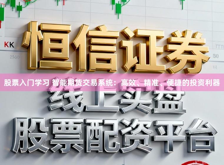 股票入门学习 智能期货交易系统:高效、精准、便捷的投资利器