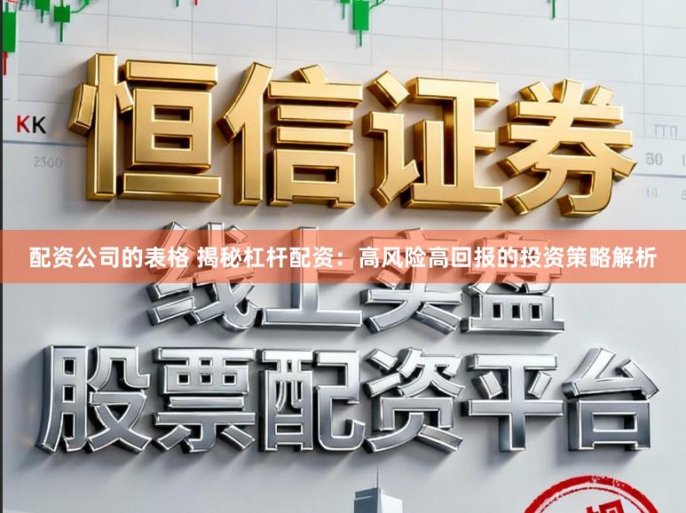 配资公司的表格 揭秘杠杆配资:高风险高回报的投资策略解析