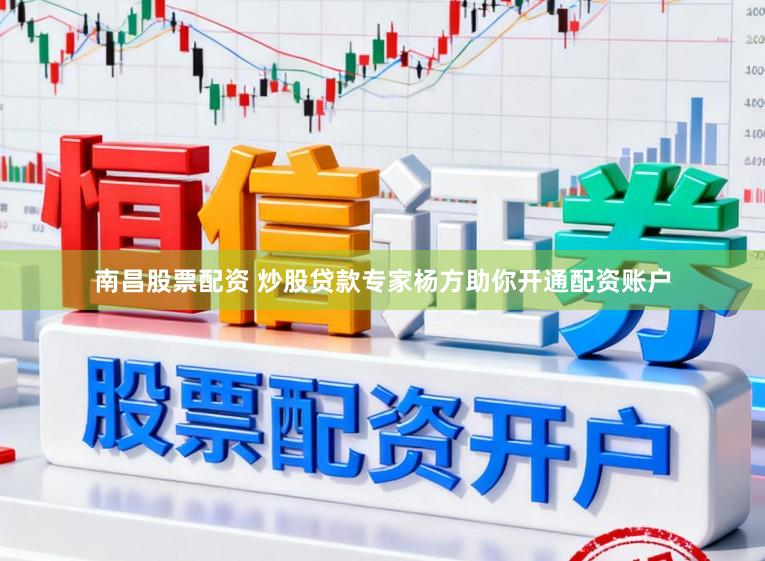 南昌股票配资 炒股贷款专家杨方助你开通配资账户