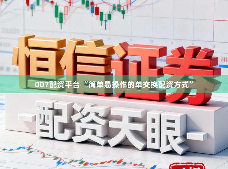 007配资平台 “简单易操作的单交换配资方式”