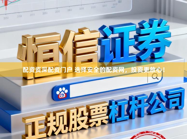 配资资深配资门户 选择安全的配资网，投资更放心！