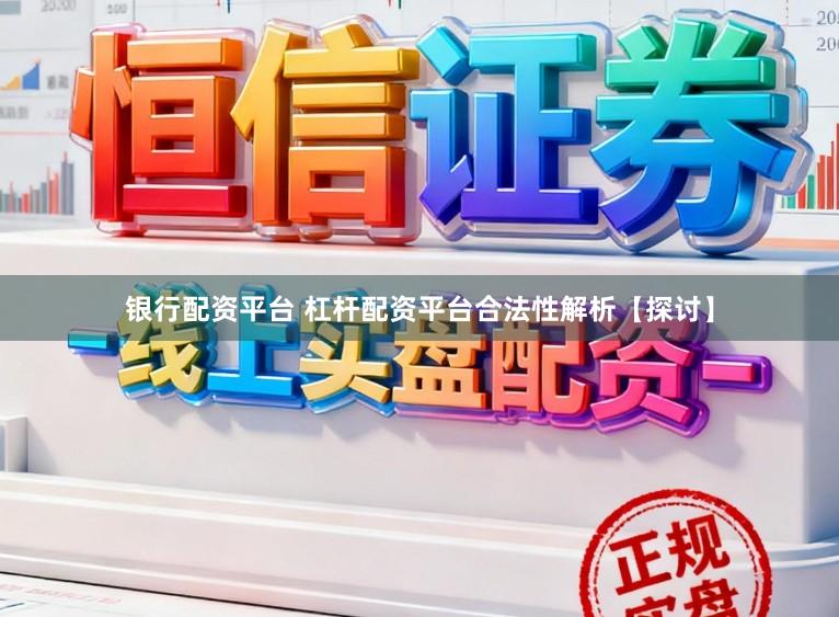 银行配资平台 杠杆配资平台合法性解析【探讨】