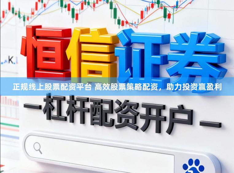 正规线上股票配资平台 高效股票策略配资，助力投资赢盈利