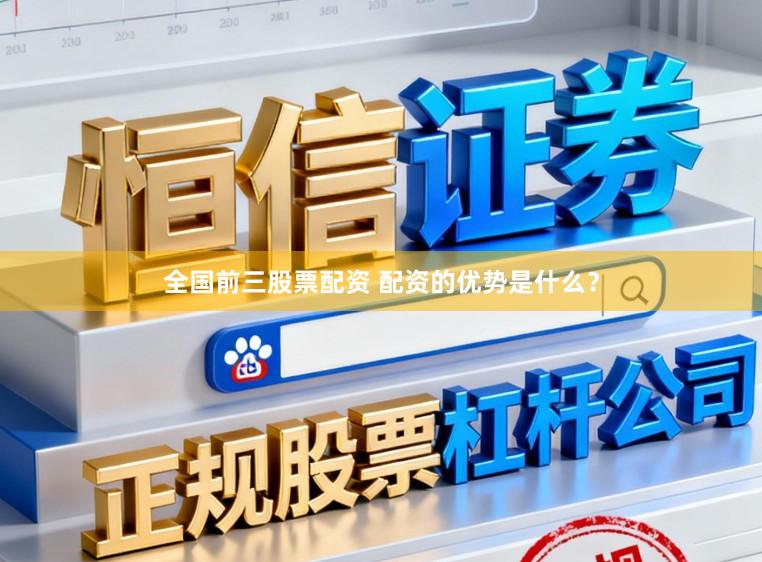 全国前三股票配资 配资的优势是什么？