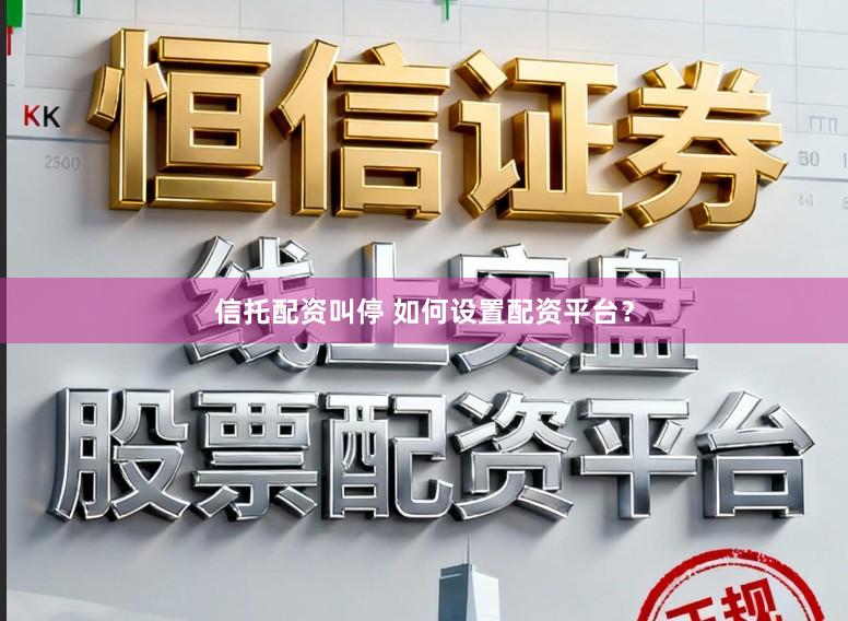 信托配资叫停 如何设置配资平台？