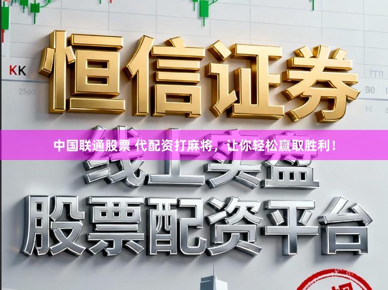 中国联通股票 代配资打麻将，让你轻松赢取胜利！