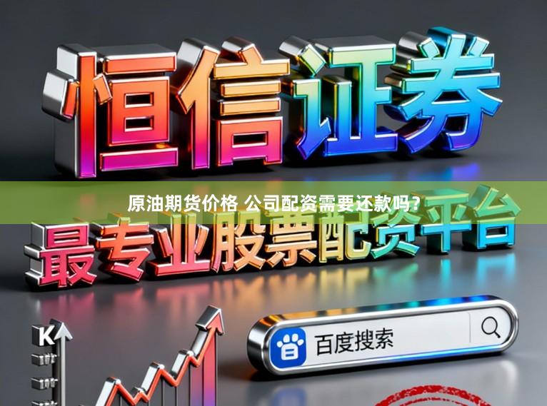原油期货价格 公司配资需要还款吗？