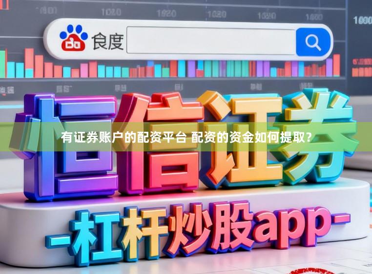 有证券账户的配资平台 配资的资金如何提取？